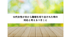 50代女性が夫から離婚を切り出された時の対応と考えるべきこと